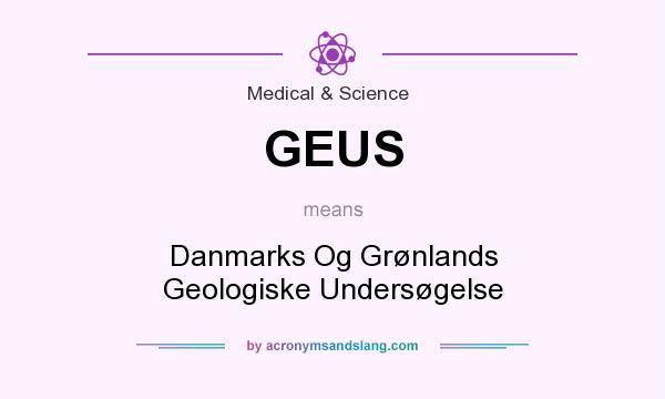 What does GEUS mean? It stands for Danmarks Og Grønlands Geologiske Undersøgelse