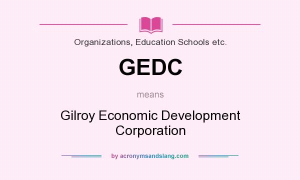What does GEDC mean? It stands for Gilroy Economic Development Corporation