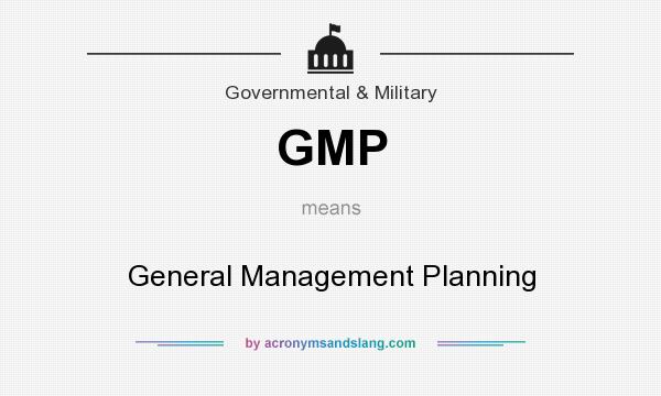 What does GMP mean? It stands for General Management Planning
