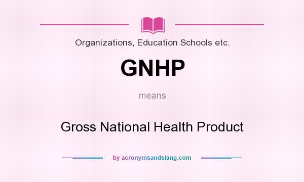 What does GNHP mean? It stands for Gross National Health Product