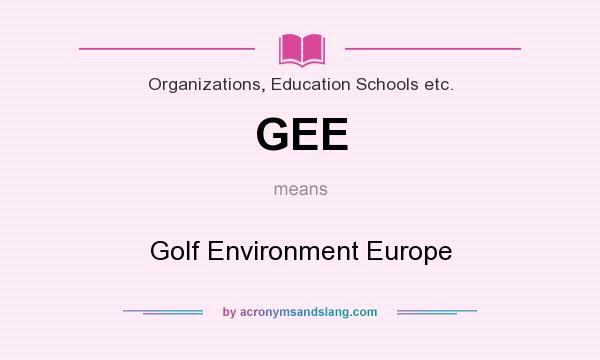 What does GEE mean? It stands for Golf Environment Europe