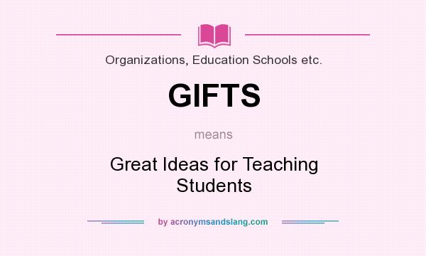 What does GIFTS mean? It stands for Great Ideas for Teaching Students
