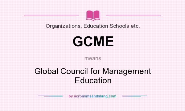 What does GCME mean? It stands for Global Council for Management Education