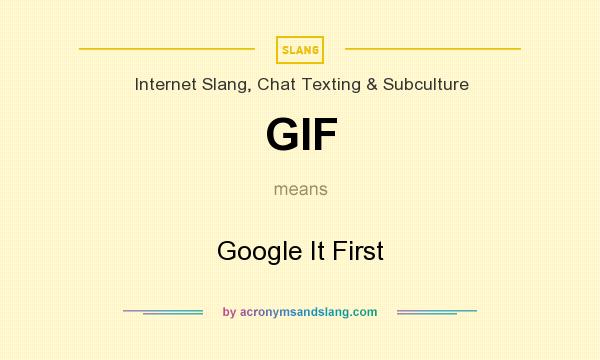 What does GIF mean? It stands for Google It First
