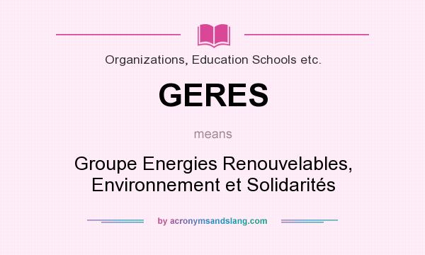 What does GERES mean? It stands for Groupe Energies Renouvelables, Environnement et Solidarités