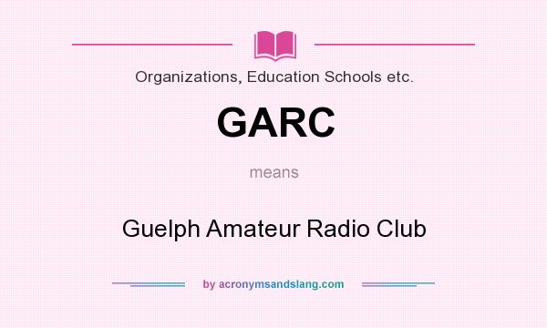 What does GARC mean? It stands for Guelph Amateur Radio Club