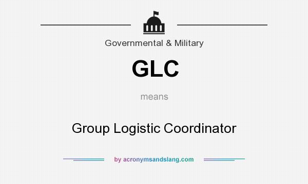 What does GLC mean? It stands for Group Logistic Coordinator