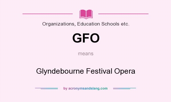 What does GFO mean? It stands for Glyndebourne Festival Opera