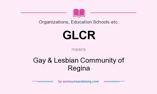 What does GLCR mean? It stands for Gay & Lesbian Community of Regina