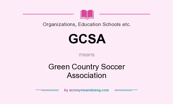 What does GCSA mean? It stands for Green Country Soccer Association