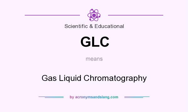 What does GLC mean? It stands for Gas Liquid Chromatography