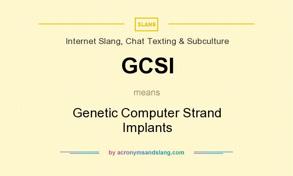 What does GCSI mean? It stands for Genetic Computer Strand Implants