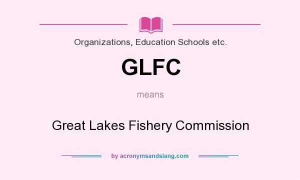 What does GLFC mean? It stands for Great Lakes Fishery Commission