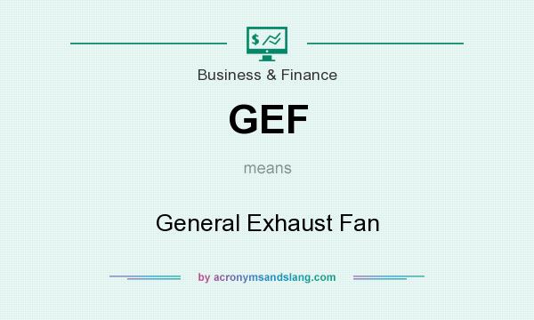What does GEF mean? It stands for General Exhaust Fan