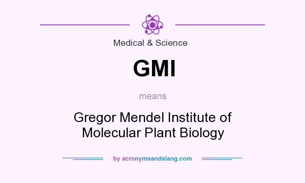 What does GMI mean? It stands for Gregor Mendel Institute of Molecular Plant Biology