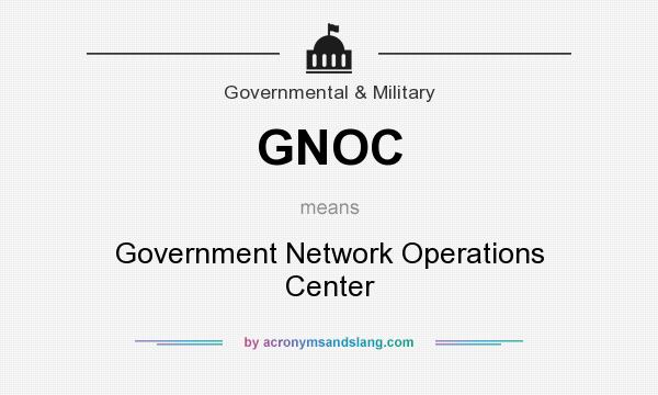 What does GNOC mean? It stands for Government Network Operations Center