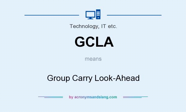 What does GCLA mean? It stands for Group Carry Look-Ahead