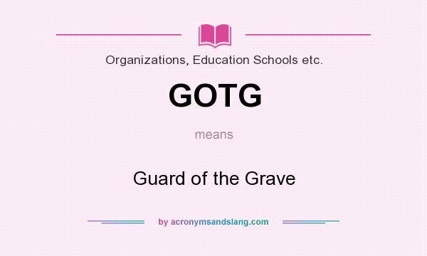 What does GOTG mean? It stands for Guard of the Grave
