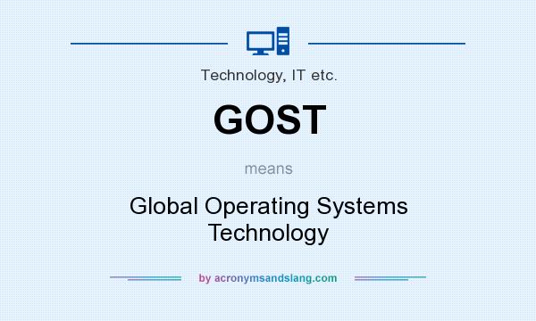 What does GOST mean? It stands for Global Operating Systems Technology