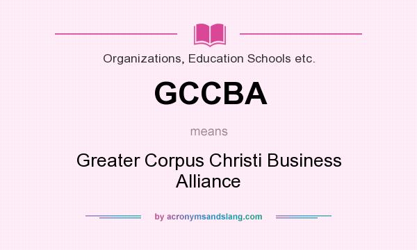 What does GCCBA mean? It stands for Greater Corpus Christi Business Alliance