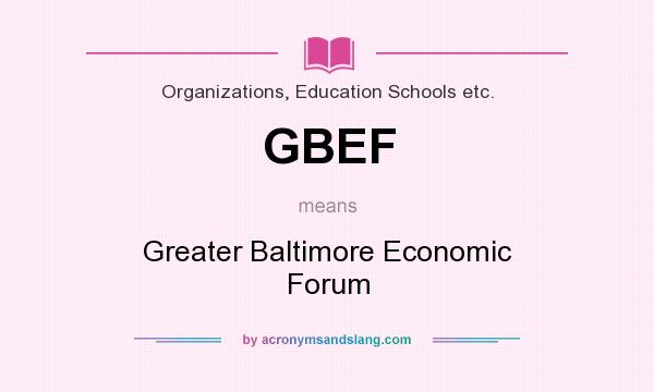 What does GBEF mean? It stands for Greater Baltimore Economic Forum