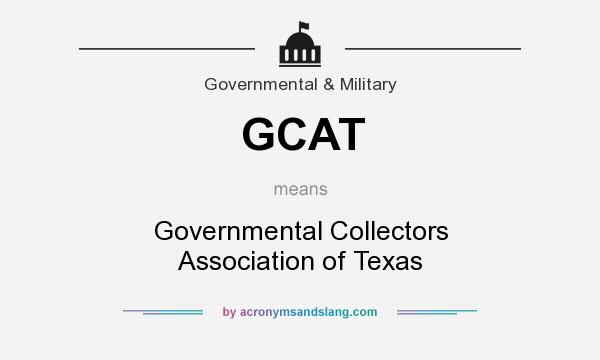 What does GCAT mean? It stands for Governmental Collectors Association of Texas