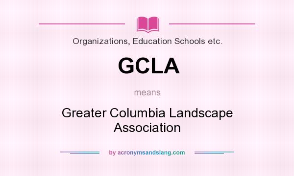 What does GCLA mean? It stands for Greater Columbia Landscape Association