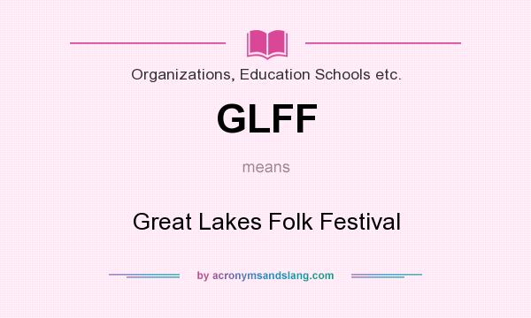 What does GLFF mean? It stands for Great Lakes Folk Festival
