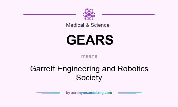What does GEARS mean? It stands for Garrett Engineering and Robotics Society
