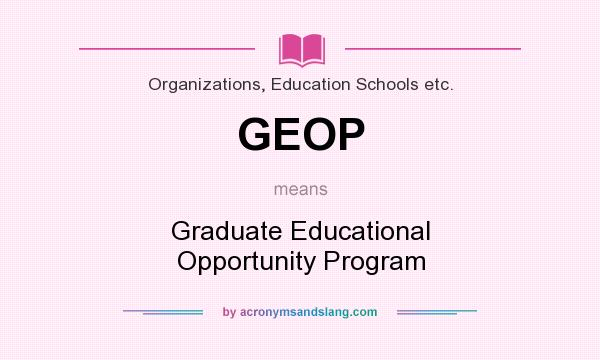What does GEOP mean? It stands for Graduate Educational Opportunity Program