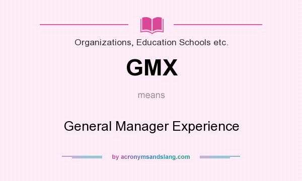 What does GMX mean? It stands for General Manager Experience