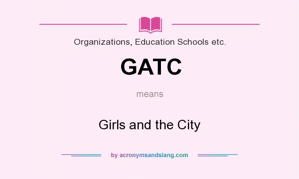 What does GATC mean? It stands for Girls and the City