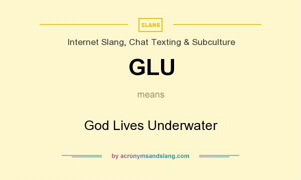 What does GLU mean? It stands for God Lives Underwater