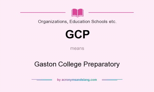 What does GCP mean? It stands for Gaston College Preparatory