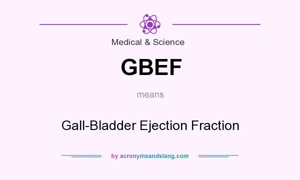What does GBEF mean? It stands for Gall-Bladder Ejection Fraction
