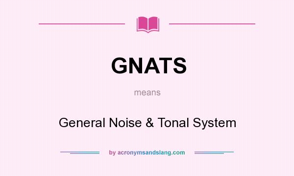What does GNATS mean? It stands for General Noise & Tonal System