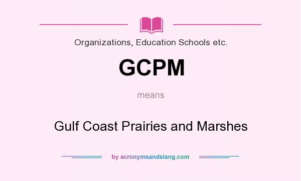 What does GCPM mean? It stands for Gulf Coast Prairies and Marshes