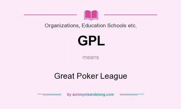 What does GPL mean? It stands for Great Poker League