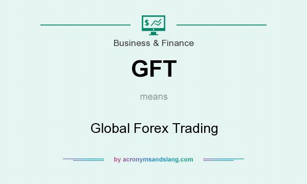 What does GFT mean? It stands for Global Forex Trading