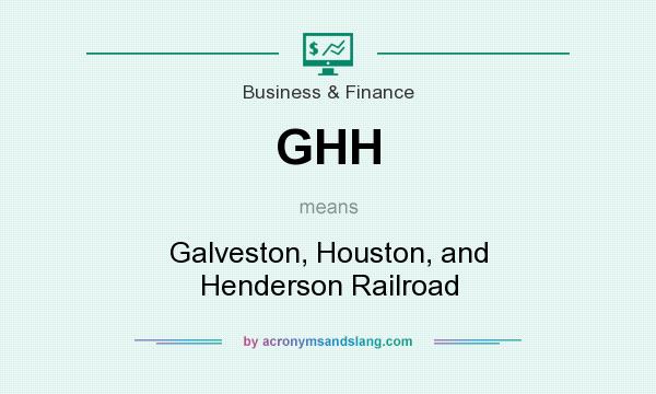 What does GHH mean? It stands for Galveston, Houston, and Henderson Railroad