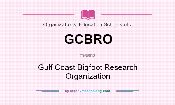 What does GCBRO mean? It stands for Gulf Coast Bigfoot Research Organization