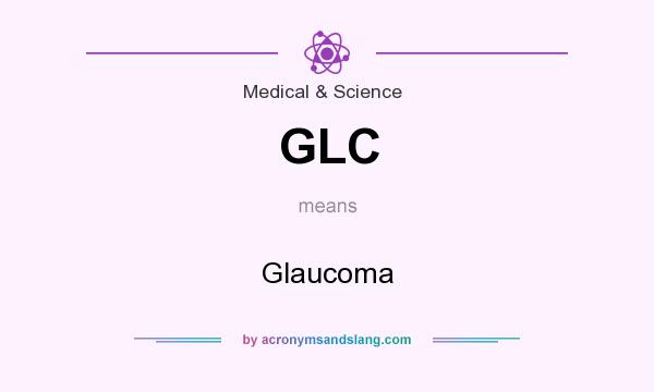What does GLC mean? It stands for Glaucoma