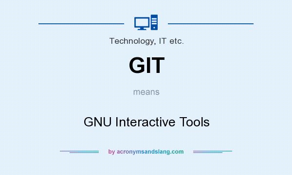 What does GIT mean? It stands for GNU Interactive Tools