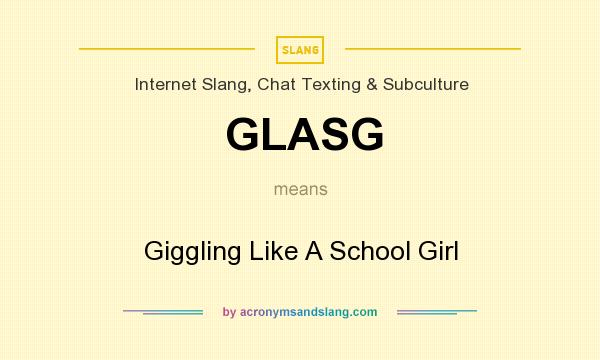 What does GLASG mean? It stands for Giggling Like A School Girl
