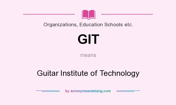 What does GIT mean? It stands for Guitar Institute of Technology