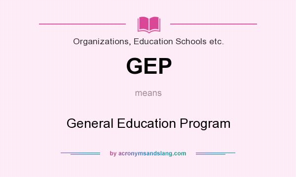 What does GEP mean? It stands for General Education Program
