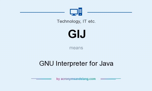 What does GIJ mean? It stands for GNU Interpreter for Java