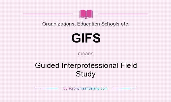 What does GIFS mean? It stands for Guided Interprofessional Field Study