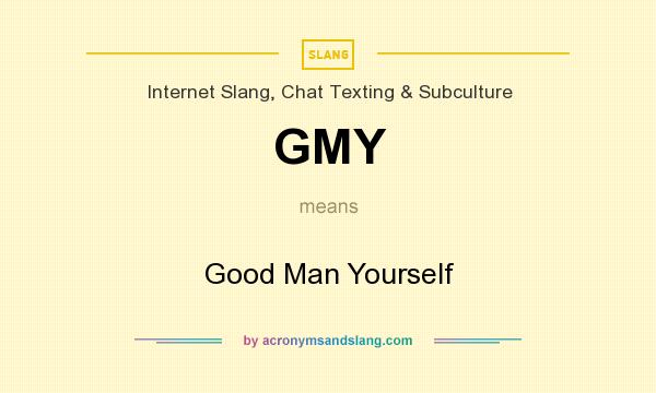 What does GMY mean? It stands for Good Man Yourself