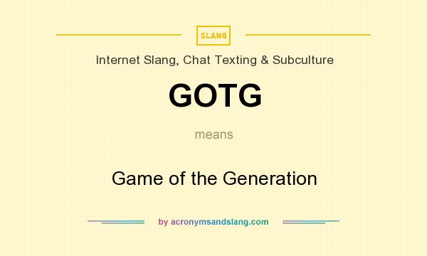 What does GOTG mean? It stands for Game of the Generation